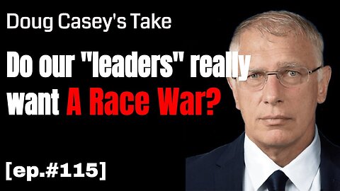 Doug Casey's Take [ep.#115] Chauvin, the police, racial division... What are our "leaders" doing?