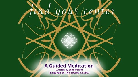 Find Your Center (Guided Meditation) Spoken by my Sacred Condor written by Sean Person (Ong So Hung)