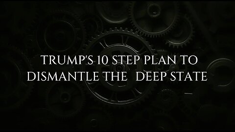 Trump's 10 Step Plan to Dismantle the Deep State!