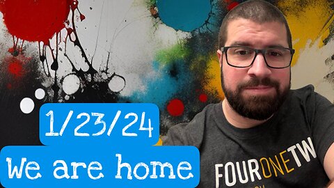 We are home - (1/23/24)