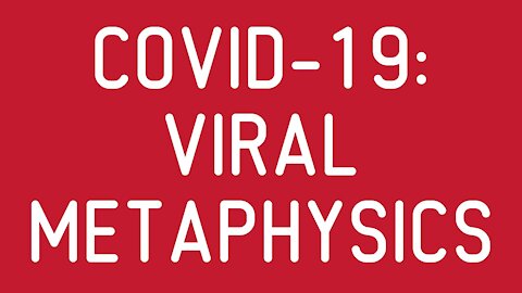 COVID-19: Viral Metaphysics