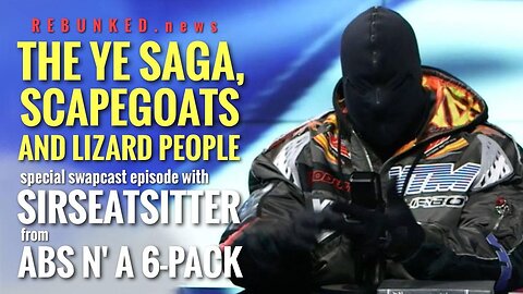 Rebunked #079 | SirSeatSitter (ABS n' a 6-Pack) | The Ye Saga, Scapegoats and Lizard People