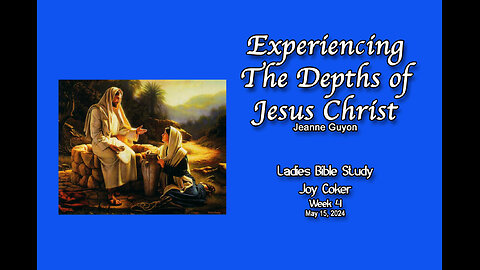 Experiencing the Depths of Jesus Christ, Week 4, Joy Coker, May 15, 2024