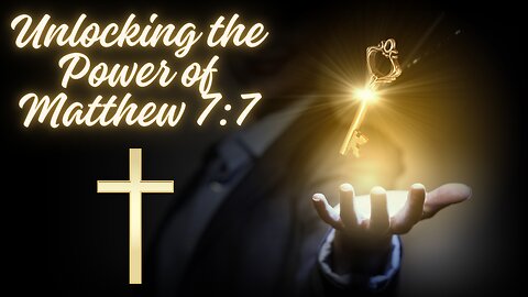Unlocking the Power of Matthew 7 : 7