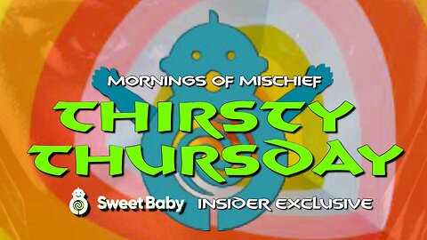 Mornings of Mischief Thirsty Thursday - SWEET BABY INSIDER EXCLUSIVE!!!