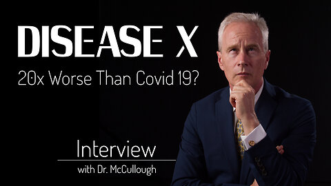Disease X - 20 Times Worse Than Covid 19? - Interview with Dr. Peter A. McCullough