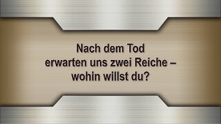 Nach dem Tod erwarten uns zwei Reiche – wohin willst du?