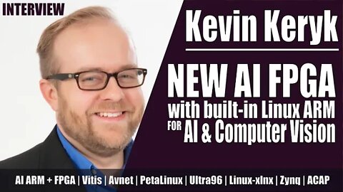 Kevin Keryk on new AI ARM + FPGA | Vitis | Avnet | PetaLinux | Ultra96 | Linux-xlnx | Zynq | ACAP