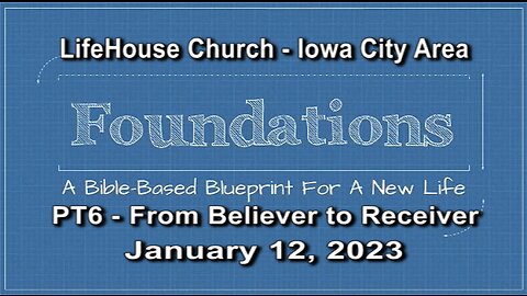 LifeHouse 021223 – Andy Alexander – “Foundations” sermon series (PT6) – From Believer to Receiver