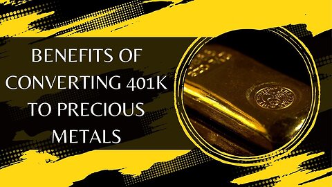 Benefits of Converting 401k to Precious Metals