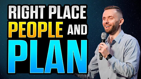 How To Have The RIGHT PLACE, PEOPLE, And PLAN