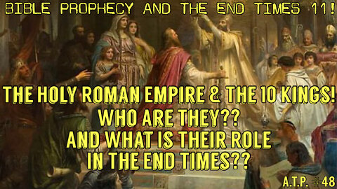THE HOLY ROMAN EMPIRE AND THE 10 KINGS! WHO ARE THEY? AND WHAT IS THEIR ROLE IN BIBLE PROPHECY?