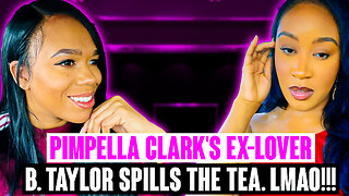 PIMPCELLA Clark's Ex-Lover B. Taylor Spills The Tea - LMAO!!!