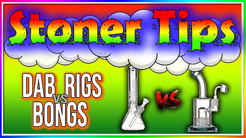 STONER TIPS #34: DAB RIGS vs BONGS! (WHATS THE DIFFERENCE!?)