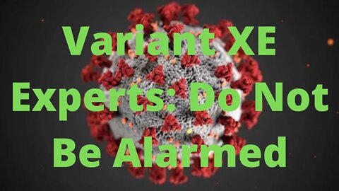 Covid Variant XE Eperts Say Do Not Be Alarmed