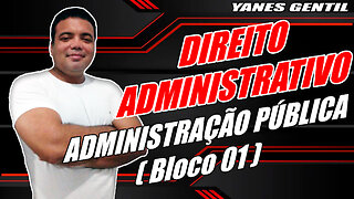 DIREITO ADMINISTRATIVO (AULA 01 - BLOCO 01) - Administração Pública