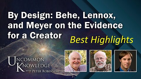 Highlights - By Design Behe, Lennox, and Meyer on the Evidence for a Creator