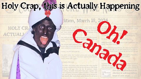 Holy Crap, This is Actually Happening! Oh, Canada! Edition