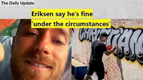 Eriksen say he's fine 'under the circumstances' | The Daily Update