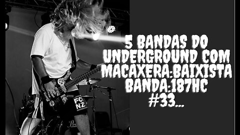 5 bandas do Underground com Macaxera:Baixista/187HC #33...