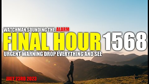 FINAL HOUR 1568 - URGENT WARNING DROP EVERYTHING AND SEE - WATCHMAN SOUNDING THE ALARM