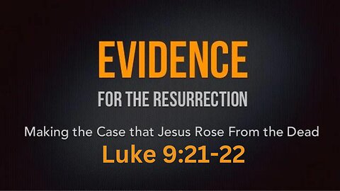 Luke 9:21-22 “Evidence for the Resurrection” 03/26/2023