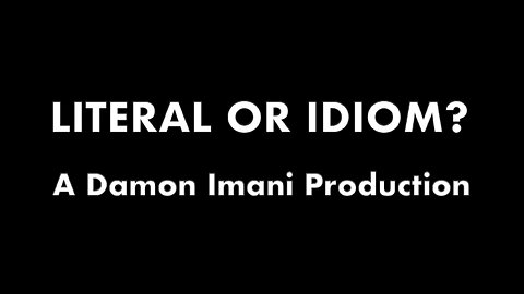 LITERAL OR IDIOM? - A Damon Imani Production