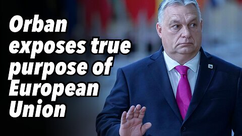Orban exposes true purpose of European Union