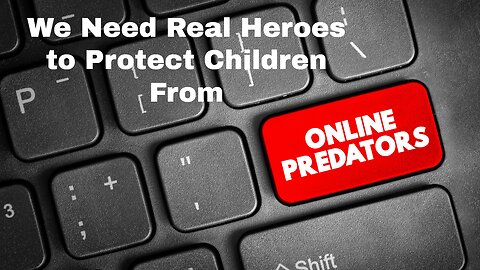 We Need Real Heroes to Protect Children from Online Predators