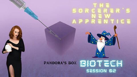 Pandora's Box Biotech The Sorcerer's New Apprentice - Session 2
