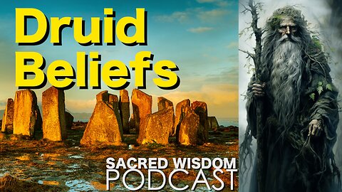 Druid Beliefs | Druids of Ireland and Britain | Sacred Wisdom Podcast