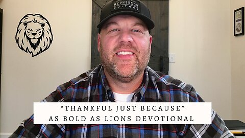 Thankful Just Because | AS BOLD AS LIONS DEVOTIONAL | November 21, 2022