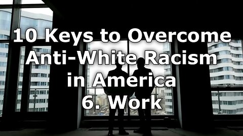 Work - 10 Keys to Overcome Anti-White Racism In America