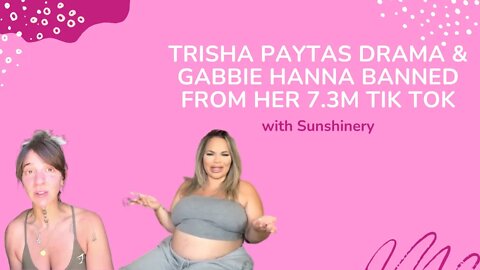 Trisha Paytas Drama | Gabbie Hanna Banned from her 7.3M TikTok | with Sunshinery