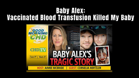 Baby Alex: Vaccinated Blood Transfusion Killed My Baby