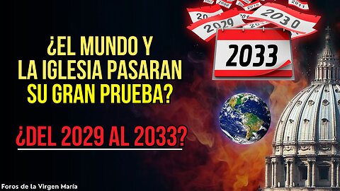 ¿2029 a 2033 será el Tiempo de la Gran Prueba? [para el mundo y la Iglesia]
