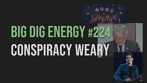 Big Dig Energy 224: Conspiracy Weary