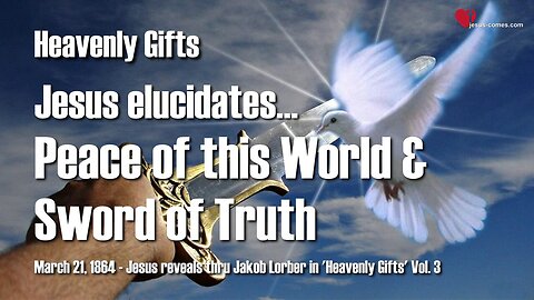 I did not come to bring Peace to the World, rather the Sword of Truth ❤️ Heavenly Gifts thru Jakob Lorber