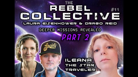 The Rebel Collective: Episode #11 - Ileana the Star Traveler - Deeper Missions Revealed - Part 2