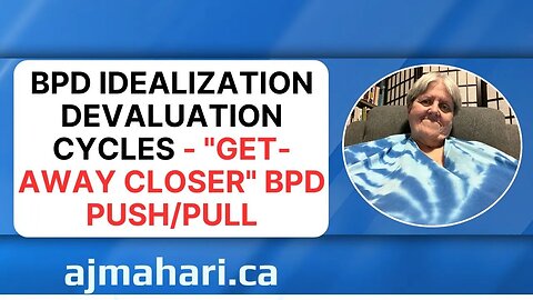 BPD Idealization Devaluation Cycles - "Get-Away Closer" BPD Push/Pull