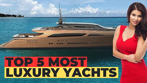 Top 5 Most Luxury Yachts