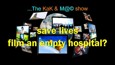 ...The KaK & M@© Show. save lives film an empty hospital?