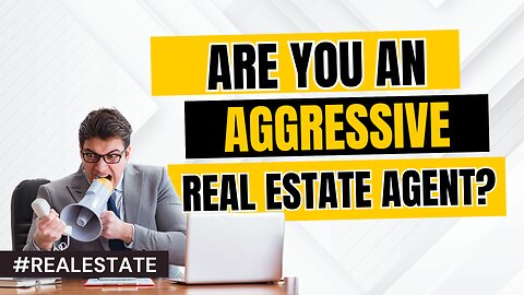 REAL ESTATE: Are you an AGGRESSIVE real estate agent? #realestate