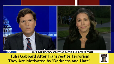 Tulsi Gabbard After Transvestite Terrorism: They Are Motivated by 'Darkness and Hate'