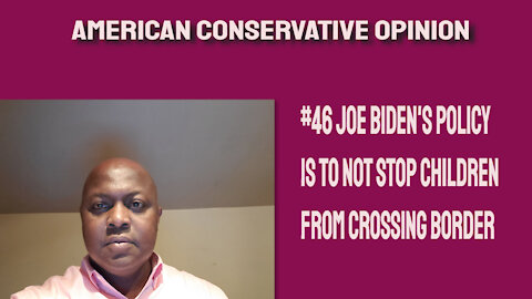 #46 Joe Biden's policy is to not stop children from crossing border.