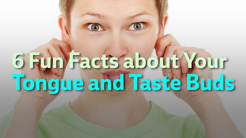 6 Fun Facts about Your Tongue and Taste Buds