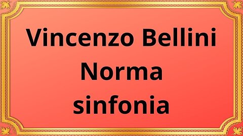 Vincenzo Bellini Norma sinfonia