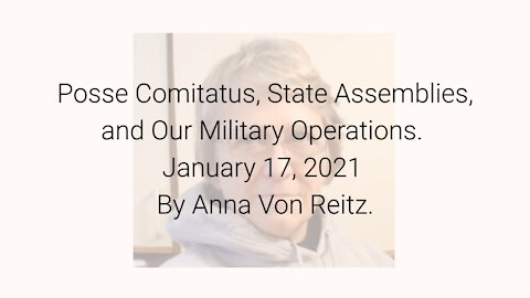 Posse Comitatus, State Assemblies, and Our Military Operations January 17, 2021 By Anna Von Reitz