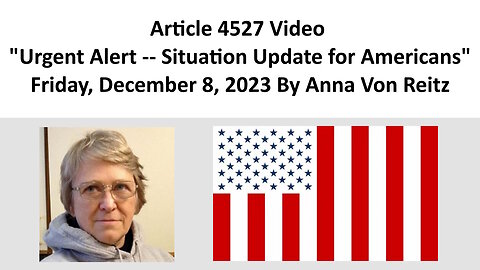 Article 4527 Video - Urgent Alert -- Situation Update for Americans By Anna Von Reitz