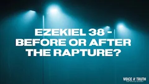 Ezekiel 38 Before or After Rapture?